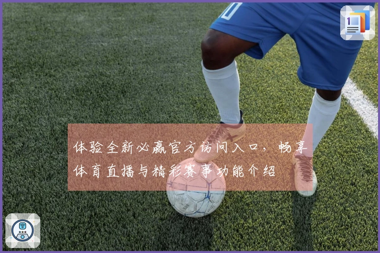 体验全新必赢官方访问入口，畅享体育直播与精彩赛事功能介绍